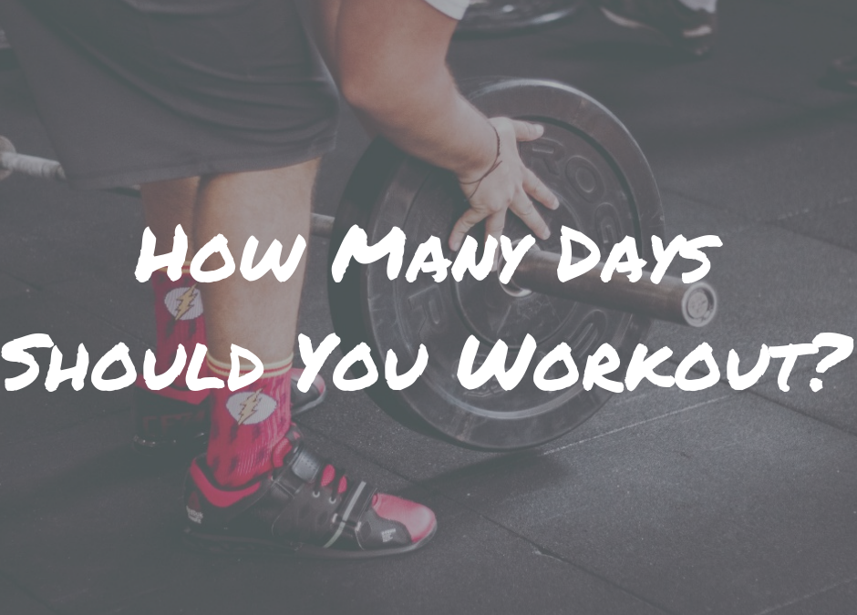 HOW MANY DAYS SHOULD YOU WORKOUT?