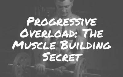 Progressive Overload: The Muscle Building Secret