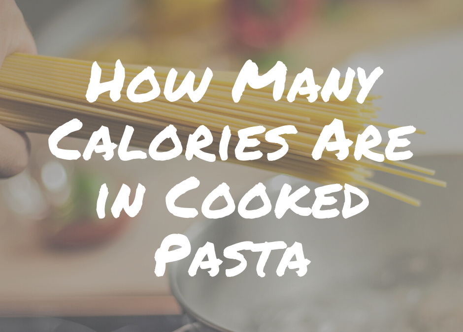 How Many Calories Are In Cooked Pasta - Aesthetic Physiques