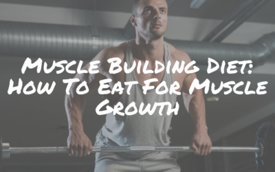 Muscle Building Diet: How To Eat For Muscle Growth