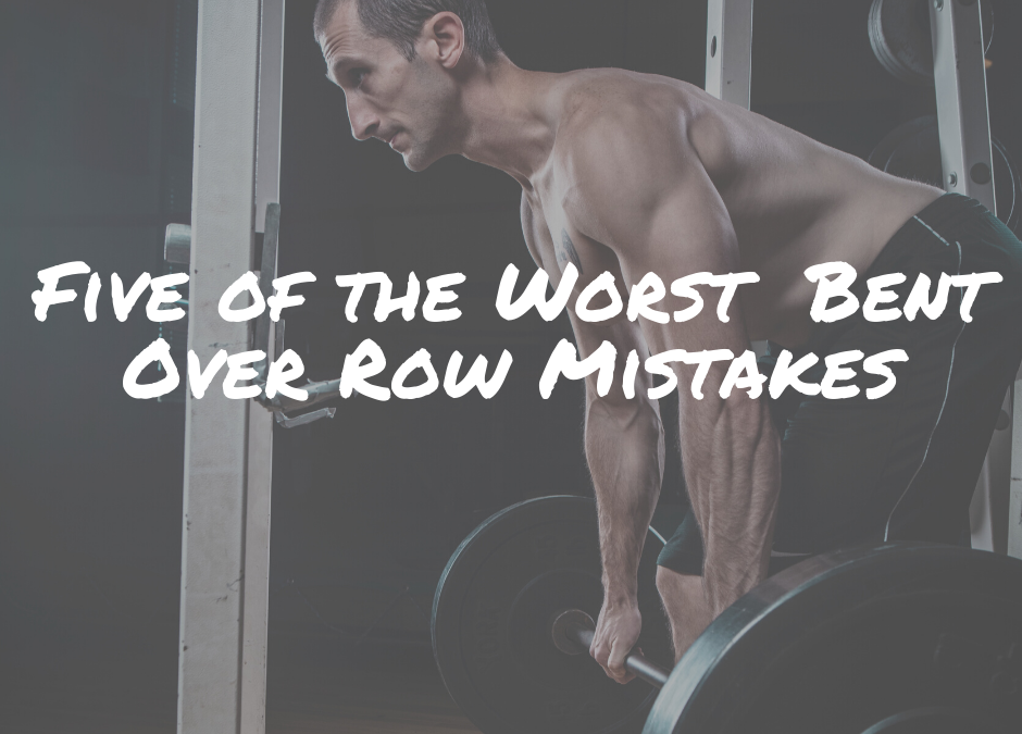 Five of the Worst  Bent Over Row Mistakes