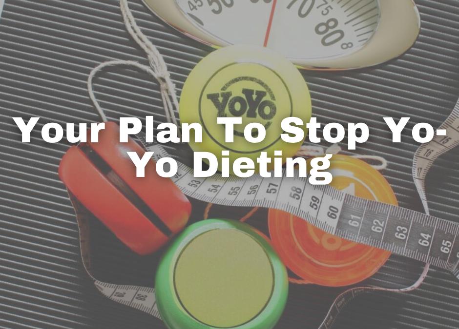 Your Plan to Stop Yo-Yo Dieting